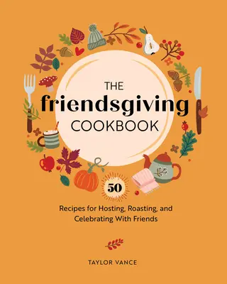 Kuchárska kniha Dňa priateľov: Kniha: 50 receptov na hostenie, pečenie a oslavu s priateľmi - The Friendsgiving Cookbook: 50 Recipes for Hosting, Roasting, and Celebrating with Friends