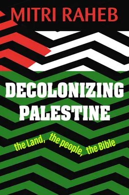 Dekolonizácia Palestíny: Palestína: krajina, ľudia, Biblia - Decolonizing Palestine: The Land, the People, the Bible