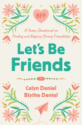 Buďme priatelia: A Tween Devotional on Finding and Keeping Strong Friendships (Deviatnik pre dospievajúcich o hľadaní a udržiavaní silných priateľstiev) - Let's Be Friends: A Tween Devotional on Finding and Keeping Strong Friendships