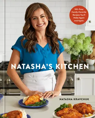Natasha's Kitchen: Natasha Kitchen: 100+ jednoduchých obľúbených rodinných receptov, ktoré budete pripravovať znova a znova: A Cookbook - Natasha's Kitchen: 100+ Easy Family-Favorite Recipes You'll Make Again and Again: A Cookbook