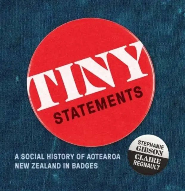 Drobné vyhlásenia - Sociálne dejiny Aotearoa Nového Zélandu v odznakoch - Tiny Statements - A Social History of Aotearoa New Zealand in Badges