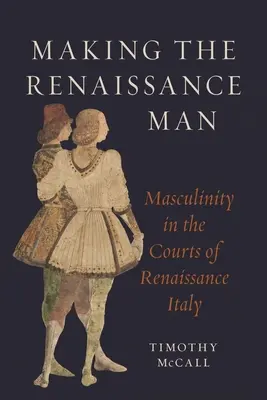 Tvorba renesančného muža: Mužskosť na dvoroch renesančného Talianska - Making the Renaissance Man: Masculinity in the Courts of Renaissance Italy