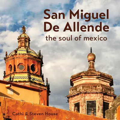 San Miguel de Allende: Duša Mexika - San Miguel de Allende: The Soul of Mexico