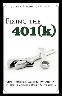 Náprava systému 401(k): Čo musia fiduciári vedieť (a robiť), aby pomohli zamestnancom úspešne odísť do dôchodku - Fixing the 401(k): What Fiduciaries Must Know (and Do) to Help Employees Retire Successfully