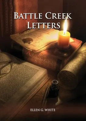 Listy z Battle Creeku: (Adventistický domov, Posolstvo mladým ľuďom, Rady adventistických inštitúcií, Listy členom Battle Creeku a ďalšie inf - Battle Creek Letters: (Adventist Home, Message to young people, Adventist institution counsels, Letters to Battle Creek members and more inf