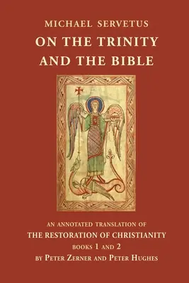O Trojici a Biblii: Annotated translation of The Restoration of Christianity, books 1 and 2 - On the Trinity and the Bible: An annotated translation of The Restoration of Christianity, books 1 and 2