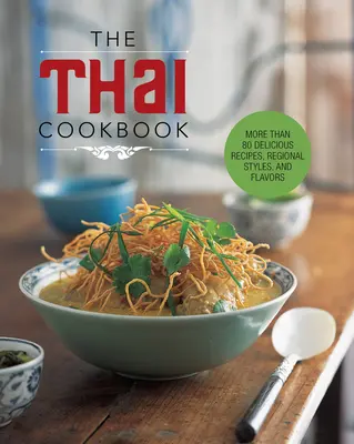 Thajská kuchárska kniha: Viac ako 80 lahodných receptov, regionálnych štýlov a chutí - The Thai Cookbook: More Than 80 Delicious Recipes, Regional Styles, and Flavors