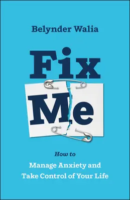 Napravte ma: Ako zvládnuť úzkosť a prevziať kontrolu nad svojím životom - Fix Me: How to Manage Anxiety and Take Control of Your Life