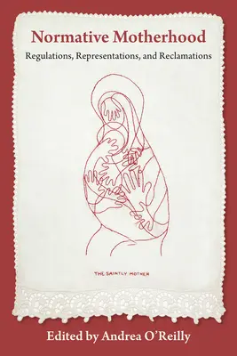 Normatívne materstvo:: Matka: nariadenia, reprezentácie a reklámácie - Normative Motherhood:: Regulations, Representations, and Reclamations