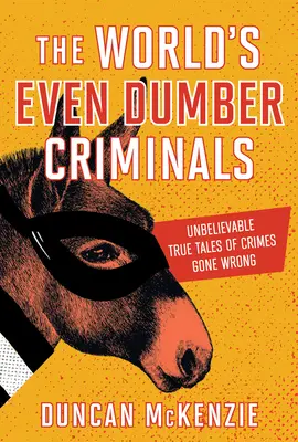 Ešte hlúpejší zločinci sveta: Neuveriteľné pravdivé príbehy zločinov, ktoré sa zvrtli - The World's Even Dumber Criminals: Unbelievable True Tales of Crime Gone Wrong