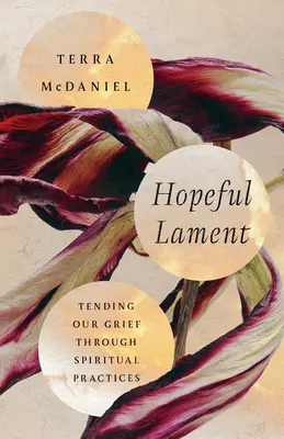 Nádejný nárek: Vychovávanie k zármutku prostredníctvom duchovných cvičení - Hopeful Lament: Tending Our Grief Through Spiritual Practices