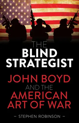 Slepý stratég: John Boyd a americké vojnové umenie - The Blind Strategist: John Boyd and the American Art of War