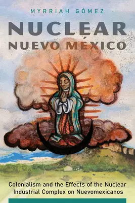 Jadrové Nuevo Mxico: Kolonializmus a vplyv jadrového priemyselného komplexu na Nuevomexičanov - Nuclear Nuevo Mxico: Colonialism and the Effects of the Nuclear Industrial Complex on Nuevomexicanos