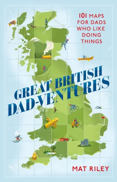 Veľké britské otcovské dobrodružstvá: Vydanie knihy: 101 máp pre otcov, ktorí radi robia veci - Great British Dad-Ventures: 101 Maps for Dads Who Like Doing Things