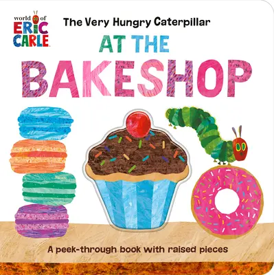 Veľmi hladná húsenica v pekárni: Knižka s vyvýšenými dielikmi - The Very Hungry Caterpillar at the Bakeshop: A Peek-Through Book with Raised Pieces