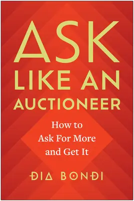 Pýtajte sa ako licitátor: Ako si vypýtať viac a dostať to - Ask Like an Auctioneer: How to Ask for More and Get It