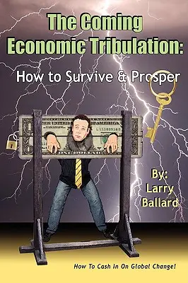 Prichádzajúce hospodárske súženie: Ako prežiť a prosperovať - The Coming Economic Tribulation: How to Survive & Prosper