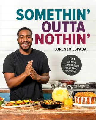 Niečo z ničoho: 100 kreatívnych receptov na pohodlné jedlo pre každého - Somethin' Outta Nothin': 100 Creative Comfort Food Recipes for Everyone