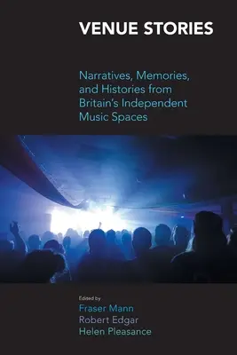 Príbehy z miesta konania: Príbehy, spomienky a histórie z britských nezávislých hudobných priestorov - Venue Stories: Narratives, Memories, and Histories from Britain's Independent Music Spaces