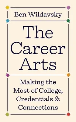 Kariérne umenie: ako čo najlepšie využiť vysokú školu, kvalifikáciu a kontakty - The Career Arts: Making the Most of College, Credentials, and Connections