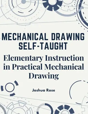 Mechanické kreslenie pre samoukov: Vydavateľstvo Samospráva: Elementárne inštrukcie v praktickom mechanickom kreslení - Mechanical Drawing Self-Taught: Elementary Instruction in Practical Mechanical Drawing
