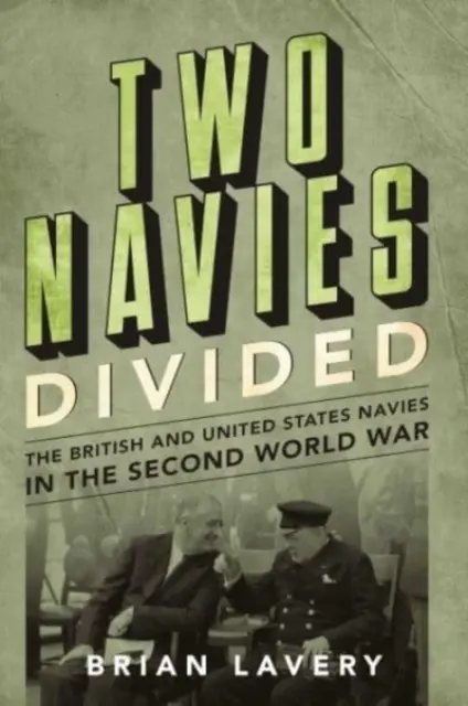 Dve rozdelené námorníctva - Britské námorníctvo a námorníctvo Spojených štátov v druhej svetovej vojne - Two Navies Divided - The British and United States Navies in the Second World War