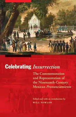 Oslava povstania: Pamiatka a reprezentácia mexického Pronunciamiento v 19. storočí - Celebrating Insurrection: The Commemoration and Representation of the Nineteenth-Century Mexican Pronunciamiento
