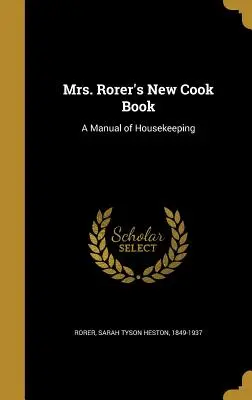 Nová kuchárska kniha pani Rorerovej: Rorerovej nová príručka o hospodárení v domácnosti: Príručka o hospodárení v domácnosti - Mrs. Rorer's New Cook Book: A Manual of Housekeeping