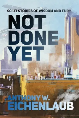 Ešte nie je hotovo: Sci-fi príbehy o múdrosti a zúrivosti - Not Done Yet: Sci-fi Stories of Wisdom and Fury
