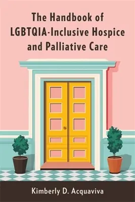 Príručka o hospicovej a paliatívnej starostlivosti zahŕňajúcej Lgbtqia - The Handbook of Lgbtqia-Inclusive Hospice and Palliative Care