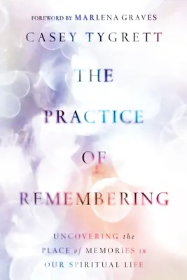 Prax spomínania: Prax pamäti: Odhaľovanie miesta spomienok v našom duchovnom živote - The Practice of Remembering: Uncovering the Place of Memories in Our Spiritual Life