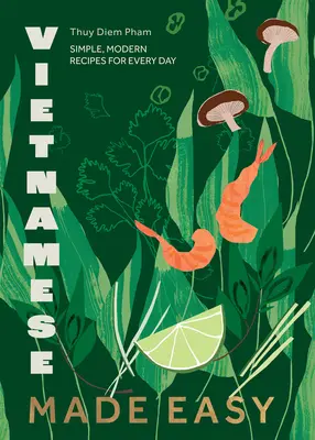 Jednoduchá vietnamčina: jednoduché a moderné recepty na každý deň - Vietnamese Made Easy: Simple, Modern Recipes for Every Day