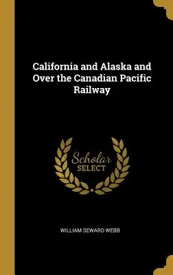 Kalifornia a Aljaška a cez kanadskú pacifickú železnicu - California and Alaska and Over the Canadian Pacific Railway