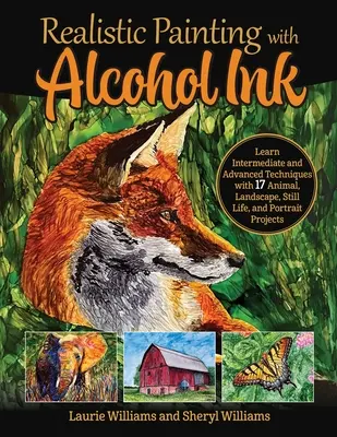 Realistické maľovanie alkoholovou farbou: Naučte sa stredne pokročilé a pokročilé techniky so 17 projektmi zvierat, krajiny, zátiší a portrétov - Realistic Painting with Alcohol Ink: Learn Intermediate and Advanced Techniques with 17 Animal, Landscape, Still Life, and Portrait Projects