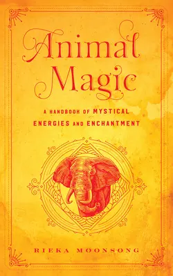 Mágia zvierat: Príručka mystických energií a kúziel - Animal Magic: A Handbook of Mystical Energies and Enchantment