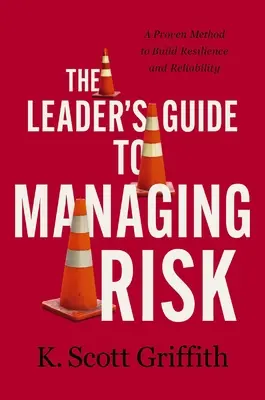 Sprievodca lídra riadením rizík: Osvedčená metóda na budovanie odolnosti a spoľahlivosti - The Leader's Guide to Managing Risk: A Proven Method to Build Resilience and Reliability