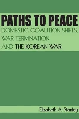 Cesty k pokoju: Cesty k úspechu: zmeny v domácej koalícii, ukončenie vojny a kórejská vojna - Paths to Peace: Domestic Coalition Shifts, War Termination and the Korean War
