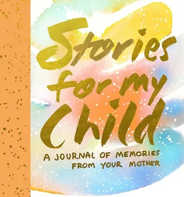 Príbehy pre moje dieťa: Denník spomienok od tvojej mamy - Stories for My Child: A Journal of Memories from Your Mother