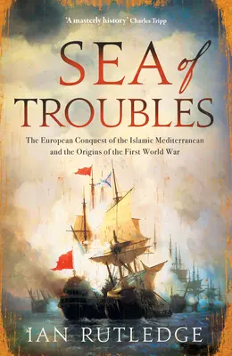 More nepokojov: Európske dobývanie islamského Stredomoria a začiatky prvej svetovej vojny - Sea of Troubles: The European Conquest of the Islamic Mediterranean and the Origins of the First World War