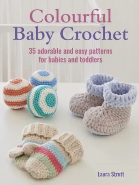 Farebné detské háčkovanie: 35 rozkošných a jednoduchých vzorov pre bábätká a batoľatá - Colourful Baby Crochet - 35 Adorable and Easy Patterns for Babies and Toddlers