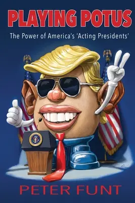 Hra na POTUSa: Moc amerických „úradujúcich prezidentov - Playing POTUS: The Power of America's 'Acting Presidents'