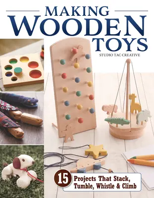 Výroba drevených hračiek: Hračky na hranie: 15 projektov, ktoré sa skladajú, hrnú, pískajú a lezú - Making Wooden Toys: 15 Projects That Stack, Tumble, Whistle & Climb