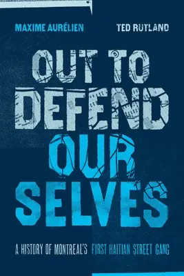 Na vlastnú obranu: História prvého haitského pouličného gangu v Montreale - Out to Defend Ourselves: A History of Montreal's First Haitian Street Gang