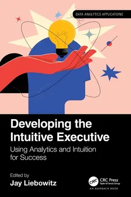 Rozvoj intuitívneho manažéra: Využívanie analytiky a intuície na dosiahnutie úspechu - Developing the Intuitive Executive: Using Analytics and Intuition for Success