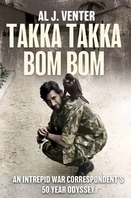 Takka takka Bom Bom: Bom Bom: 50-ročná odysea neohrozeného vojnového spravodajcu - Takka Takka Bom Bom: An Intrepid War Correspondent's 50 Year Odyssey