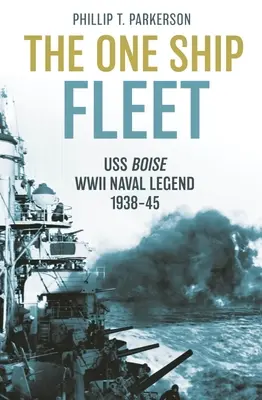 Flotila jednej lode: USS Boise - námorná legenda druhej svetovej vojny, 1938 - 1945 - The One Ship Fleet: USS Boise--WWII Naval Legend, 1938-45