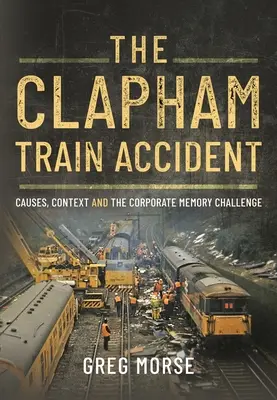 Vlaková nehoda v Claphame: Príčiny, kontext a problém firemnej pamäti - The Clapham Train Accident: Causes, Context and the Corporate Memory Challenge