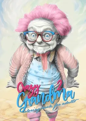 Bláznivá babička 2 Omaľovánky v odtieňoch šedej pre dospelých: Portrét Omaľovánky Babička sa zbláznila Babička zábavné Omaľovánky - Crazy Grandma 2 Grayscale Coloring Book for Adults: Portrait Coloring Book Grandma goes crazy Grandma funny Coloring Book