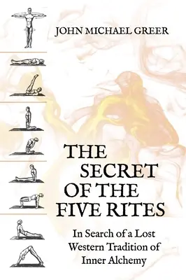 Tajomstvo piatich obradov: Hľadanie stratenej západnej tradície vnútornej alchýmie - The Secret of the Five Rites: In Search of a Lost Western Tradition of Inner Alchemy