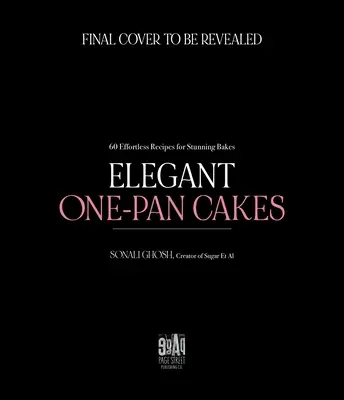 Elegantné jednohubky: 60 jednoduchých receptov na ohromujúce koláče - Elegant One-Pan Cakes: 60 Effortless Recipes for Stunning Bakes